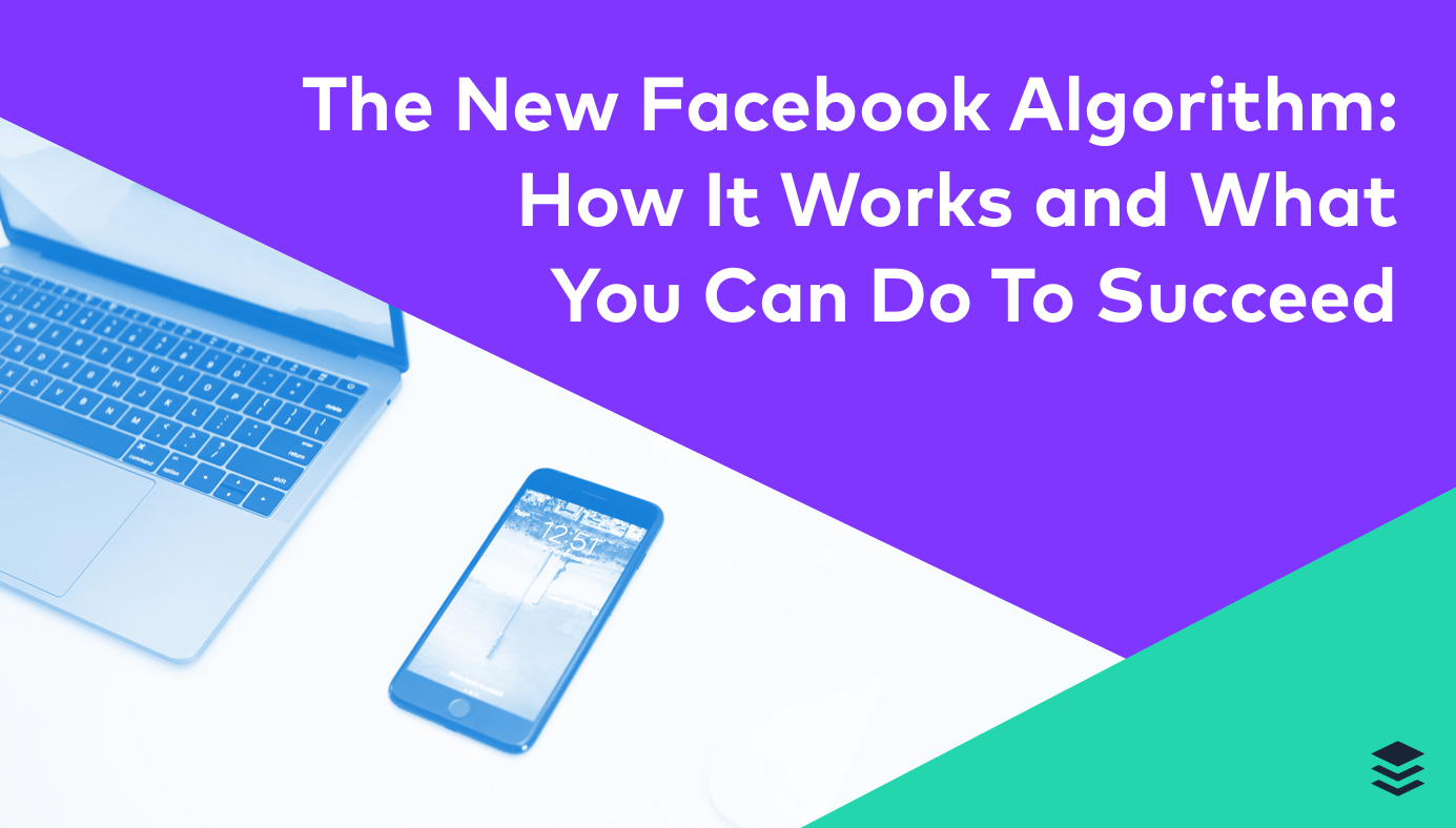 The New Facebook Algorithm 2018: How It Works and What Brands Can Do To Succeed The New Facebook Algorithm 2018: How It Works and What Brands Can Do To Succeed