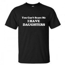 You Can't Scare Me I Have Daughters Fathers Day T-Shirt